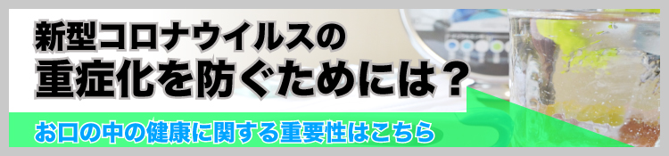 新型コロナウイルス感染症の重症化を防ぐためにはお口の中の健康から